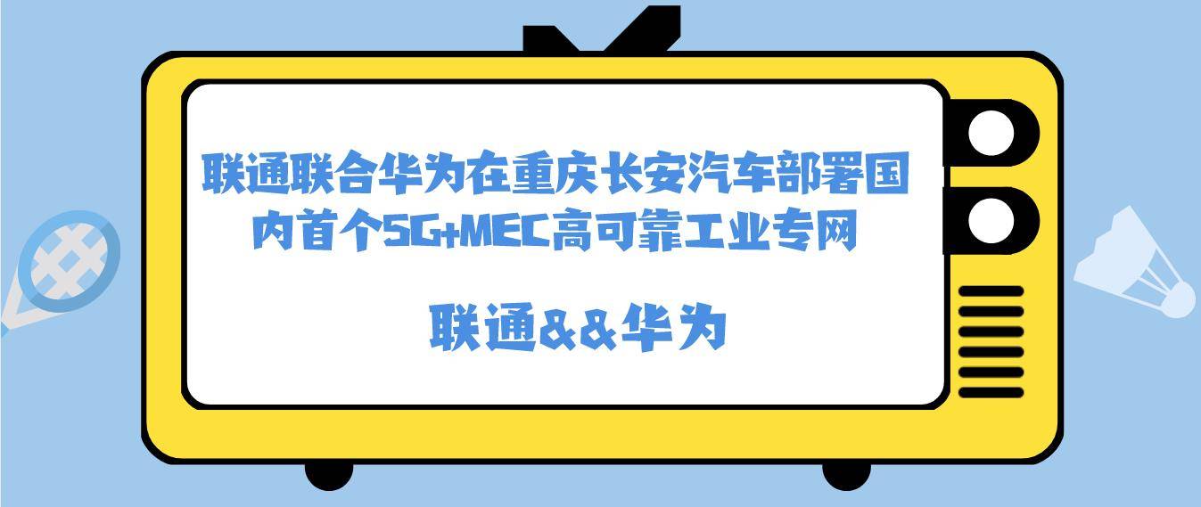 联通联合华为在重庆长安汽车部署国内首个5G+MEC高可靠工业专网