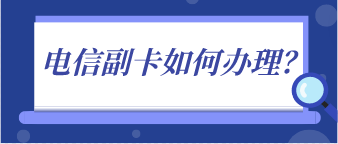 电信副卡如何办理？