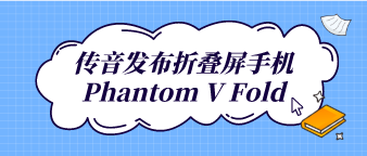 傳音發布折疊屏手機Phantom V Fold