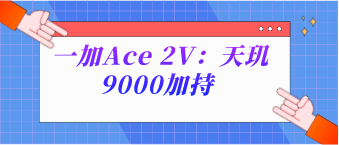 一加Ace 2V：天玑9000加持 