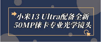小米13 Ultra配备全新50MP徕卡专业光学镜头