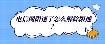 電信網限速了怎么解除限速？