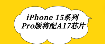 iPhone 15系列 Pro版将配A17芯片
