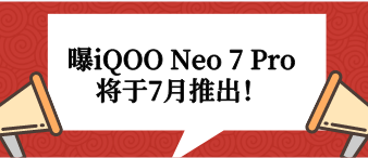 iQOO Neo 7 Pro将于7月推出！