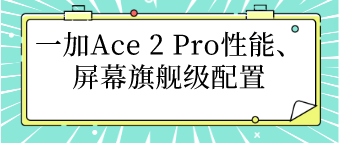 一加Ace 2 Pro性能、屏幕旗舰级配置