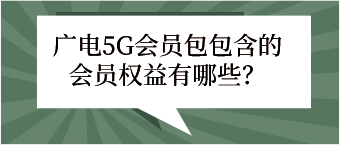 广电5G会员包包含的会员权益有哪些？