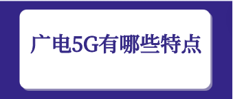 广电5G有哪些特点