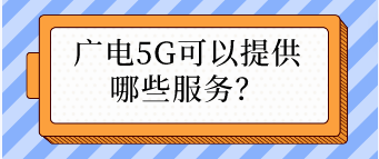 广电5G可以提供哪些服务