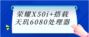 荣耀X50i+搭载天玑6080处理器